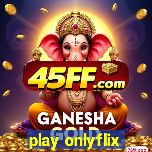 play onlyflix